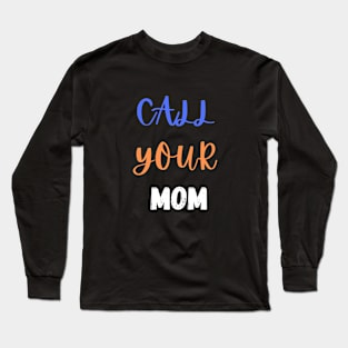 Call Your Mother Long Sleeve T-Shirt